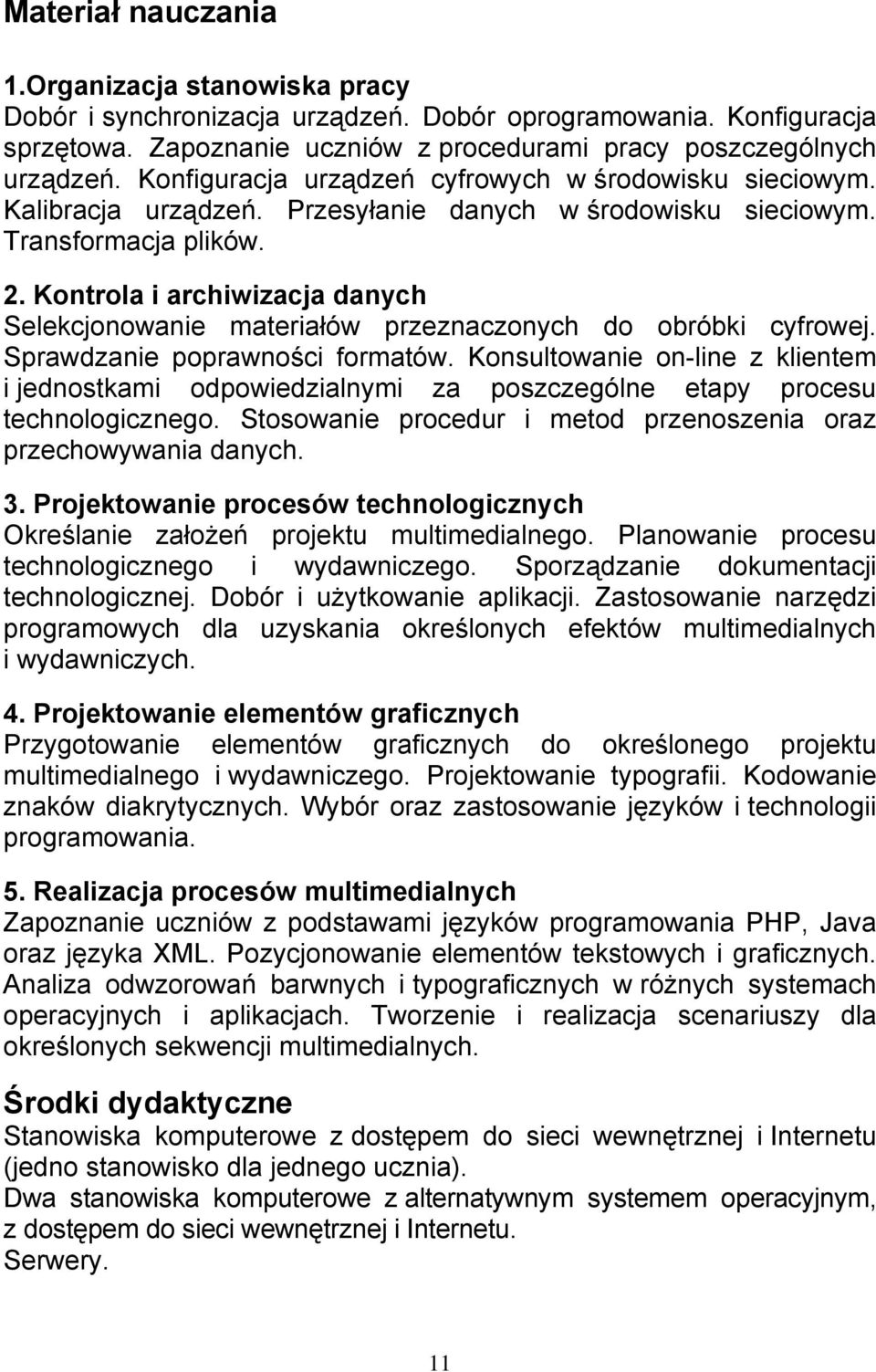 Kontrola i archiwizacja danych Selekcjonowanie materiałów przeznaczonych do obróbki cyfrowej. Sprawdzanie poprawności formatów.