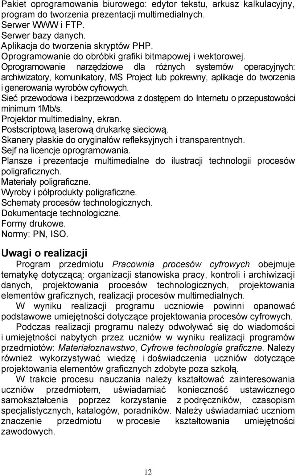 Oprogramowanie narzędziowe dla różnych systemów operacyjnych: archiwizatory, komunikatory, MS Project lub pokrewny, aplikacje do tworzenia i generowania wyrobów cyfrowych.