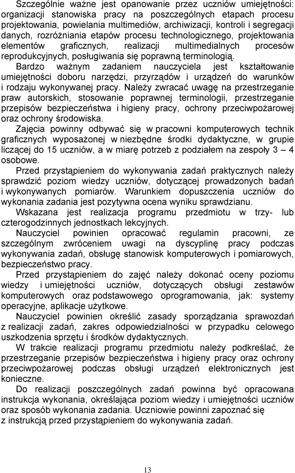 Bardzo ważnym zadaniem nauczyciela jest kształtowanie umiejętności doboru narzędzi, przyrządów i urządzeń do warunków i rodzaju wykonywanej pracy.