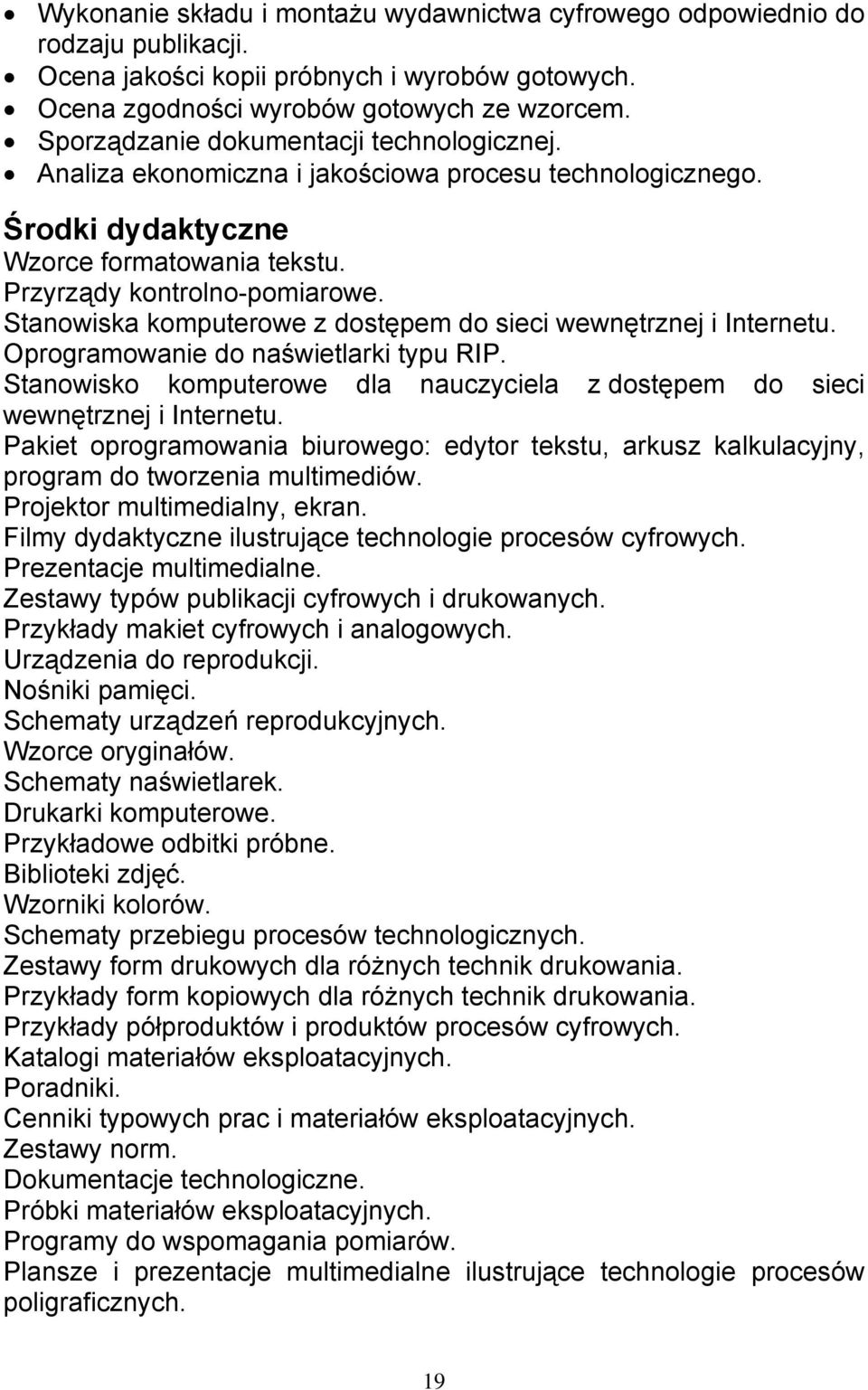 Stanowiska komputerowe z dostępem do sieci wewnętrznej i Internetu. Oprogramowanie do naświetlarki typu RIP. Stanowisko komputerowe dla nauczyciela z dostępem do sieci wewnętrznej i Internetu.