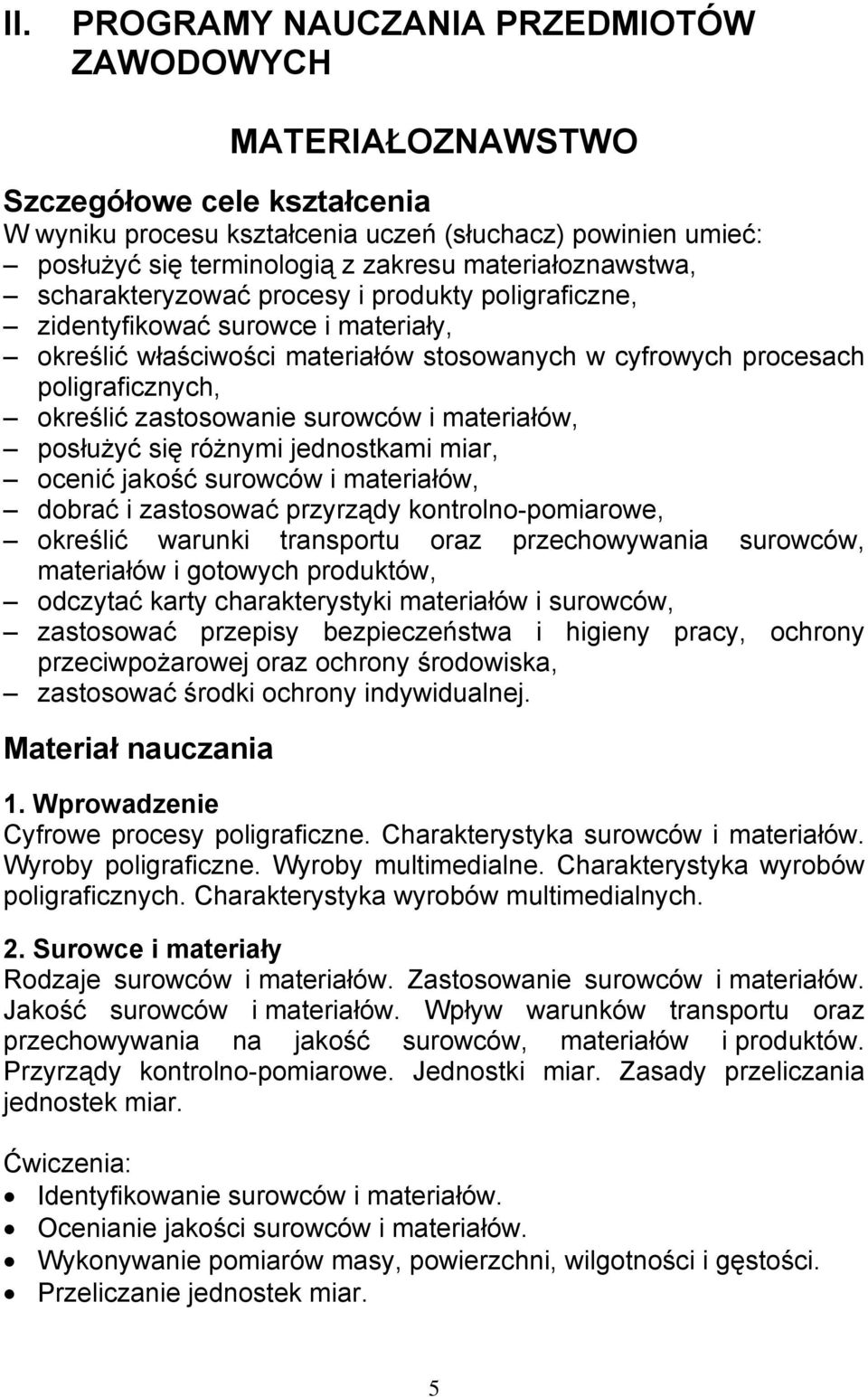 zastosowanie surowców i materiałów, posłużyć się różnymi jednostkami miar, ocenić jakość surowców i materiałów, dobrać i zastosować przyrządy kontrolno-pomiarowe, określić warunki transportu oraz