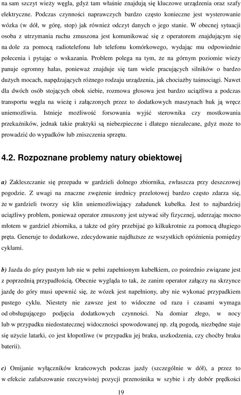 W obecnej sytuacji osoba z utrzymania ruchu zmuszona jest komunikować się z operatorem znajdującym się na dole za pomocą radiotelefonu lub telefonu komórkowego, wydając mu odpowiednie polecenia i