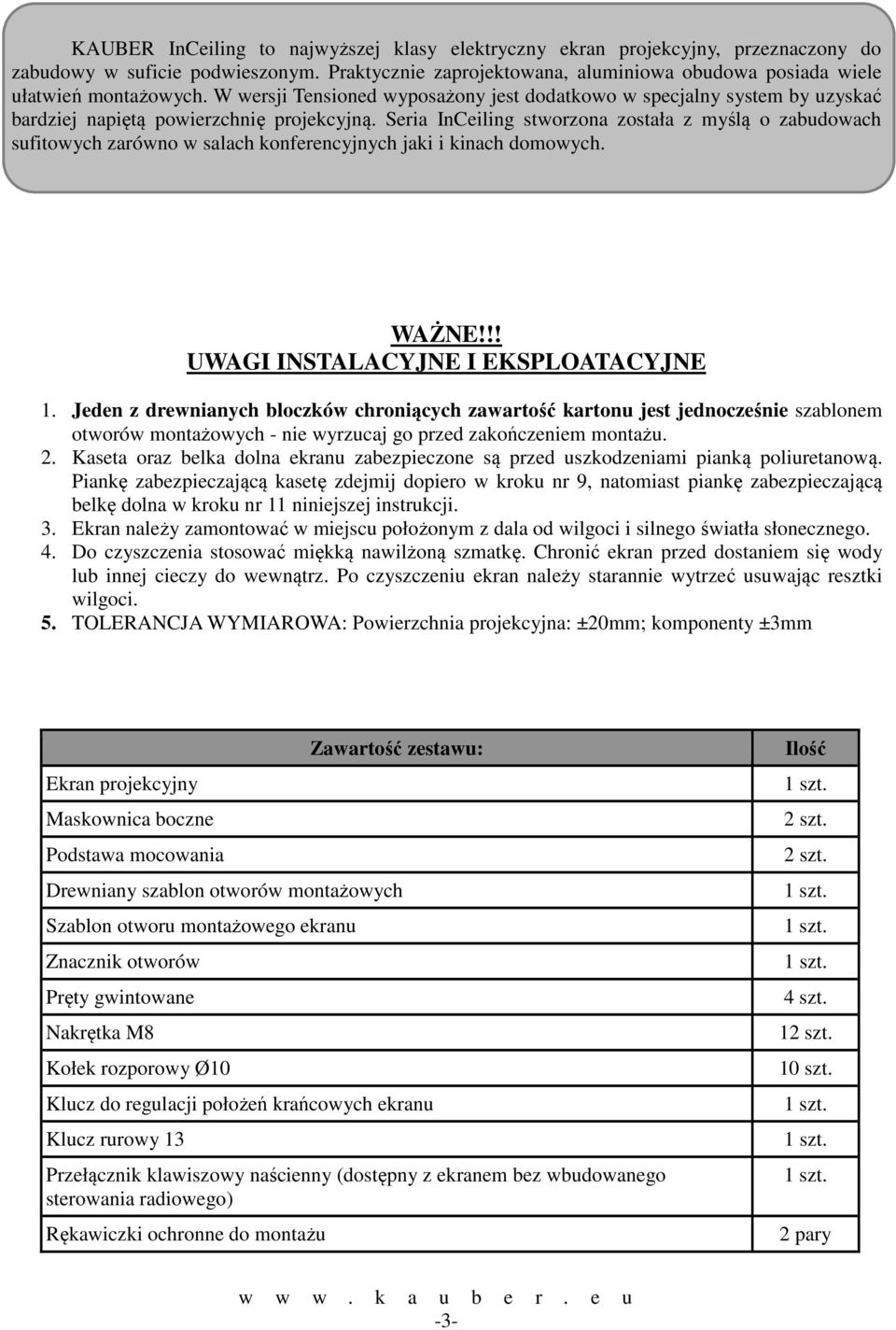 Seria InCeiling stworzona została z myślą o zabudowach sufitowych zarówno w salach konferencyjnych jaki i kinach domowych. WAŻNE!!! UWAGI INSTALACYJNE I EKSPLOATACYJNE 1.