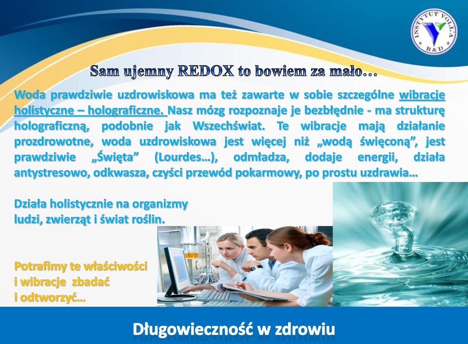 Te wibracje mają działanie prozdrowotne, woda uzdrowiskowa jest więcej niż wodą święconą, jest prawdziwie Święta (Lourdes ),