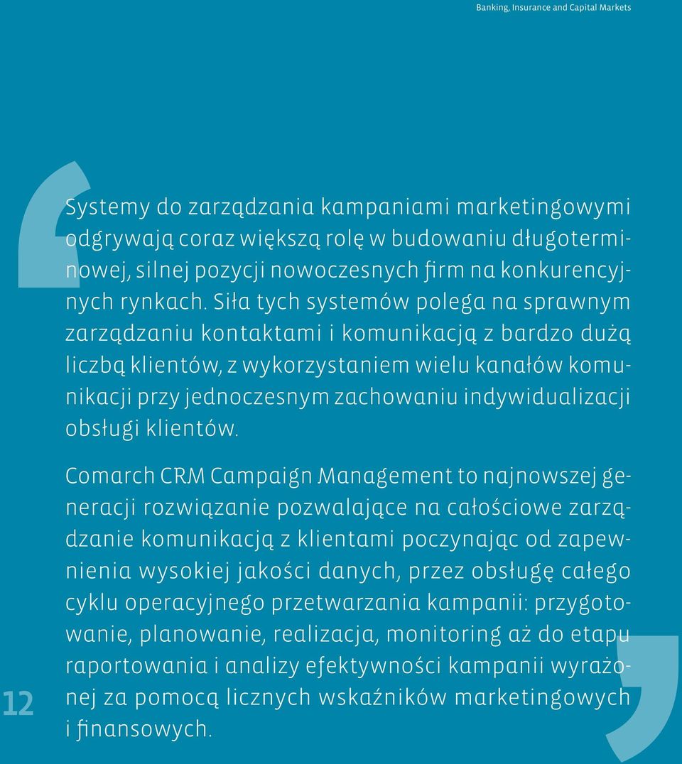 Siła tych systemów polega na sprawnym zarządzaniu kontaktami i komunikacją z bardzo dużą liczbą klientów, z wykorzystaniem wielu kanałów komunikacji przy jednoczesnym zachowaniu indywidualizacji