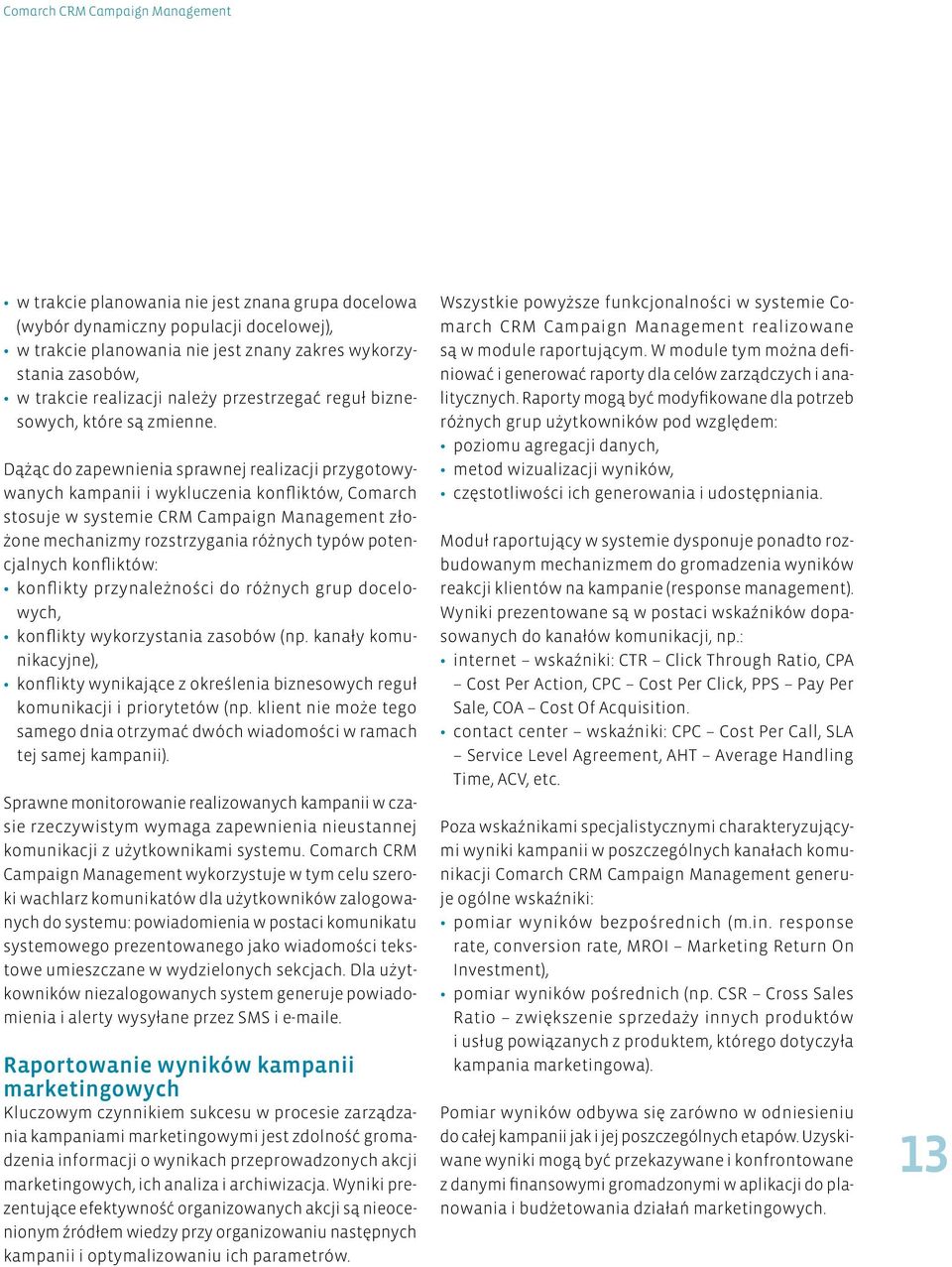 Dążąc do zapewnienia sprawnej realizacji przygotowywanych kampanii i wykluczenia konfliktów, Comarch stosuje w systemie CRM Campaign Management złożone mechanizmy rozstrzygania różnych typów