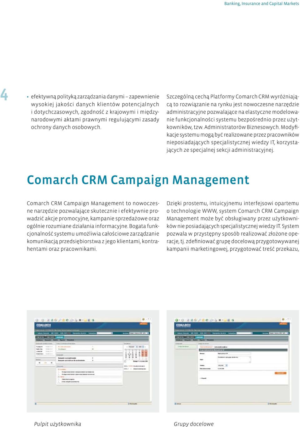 Szczególną cechą Platformy Comarch CRM wyróżniającą to rozwiązanie na rynku jest nowoczesne narzędzie administracyjne pozwalające na elastyczne modelowanie funkcjonalności systemu bezpośrednio przez