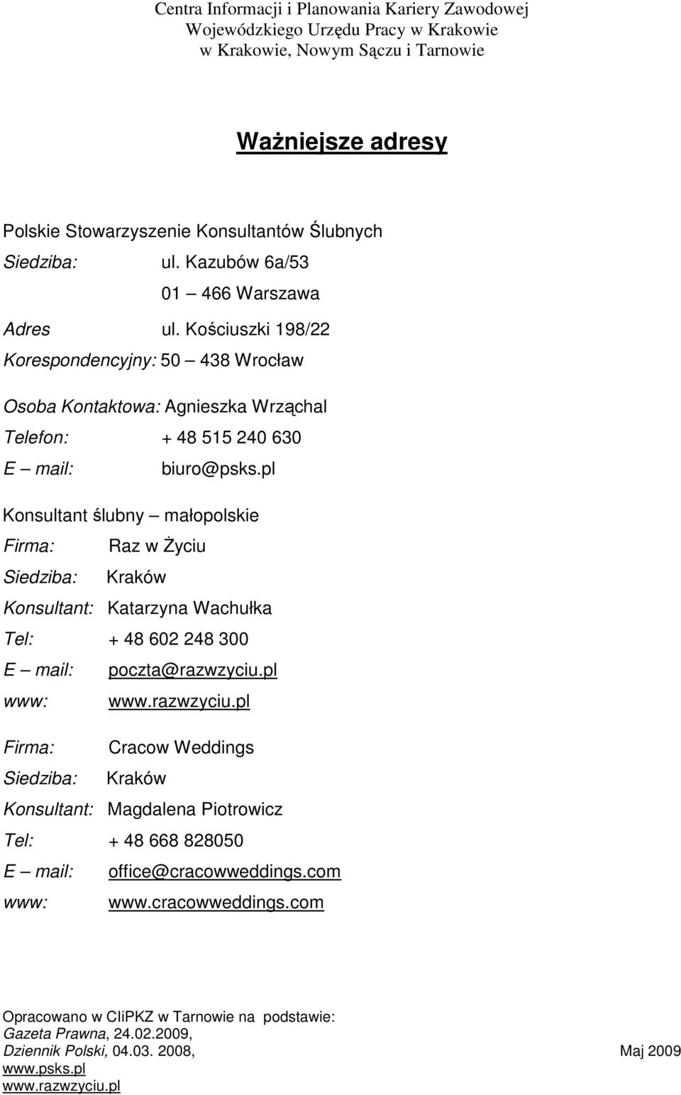 pl Konsultant ślubny małopolskie Firma: Raz w śyciu Siedziba: Kraków Konsultant: Katarzyna Wachułka Tel: + 48 602 248 300 E mail: