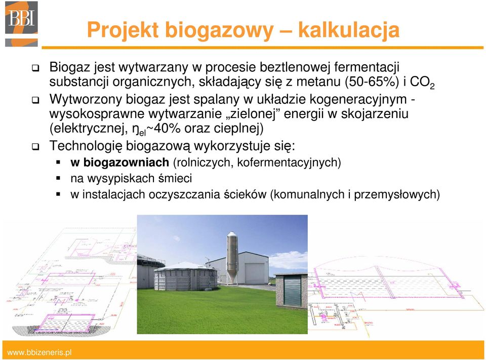 wytwarzanie zielonej energii w skojarzeniu (elektrycznej, ŋ el ~40% oraz cieplnej) Technologię biogazową wykorzystuje