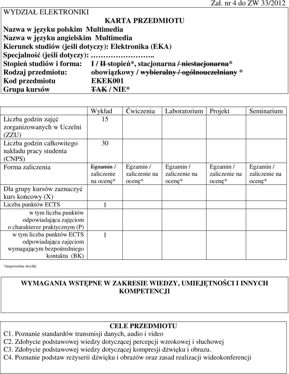 . Stopień studiów i forma: I / II stopień*, stacjonarna / niestacjonarna* Rodzaj przedmiotu: obowiązkowy / wybieralny / ogólnouczelniany * Kod przedmiotu EKEK001 Grupa kursów TAK / NIE* Liczba godzin