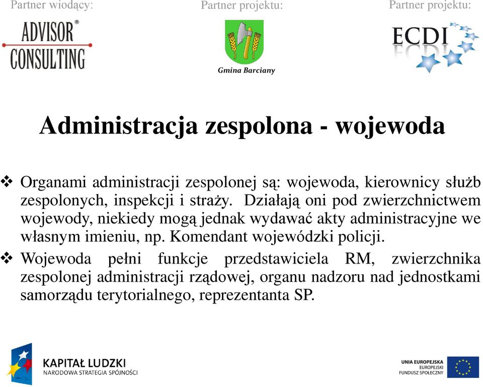 Działają oni pod zwierzchnictwem wojewody, niekiedy mogą jednak wydawać akty administracyjne we własnym