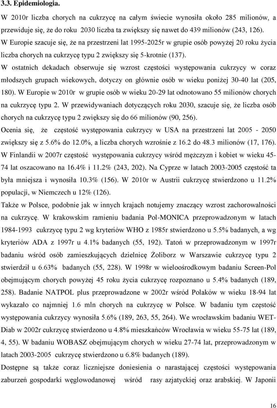 W ostatnich dekadach obserwuje się wzrost częstości występowania cukrzycy w coraz młodszych grupach wiekowych, dotyczy on głównie osób w wieku poniżej 30-40 lat (205, 180).