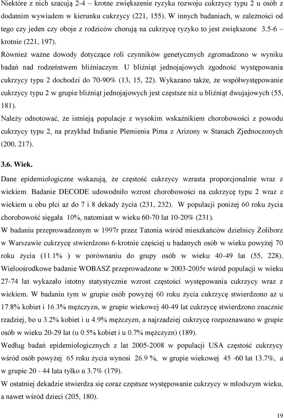 Również ważne dowody dotyczące roli czynników genetycznych zgromadzono w wyniku badań nad rodzeństwem bliźniaczym.