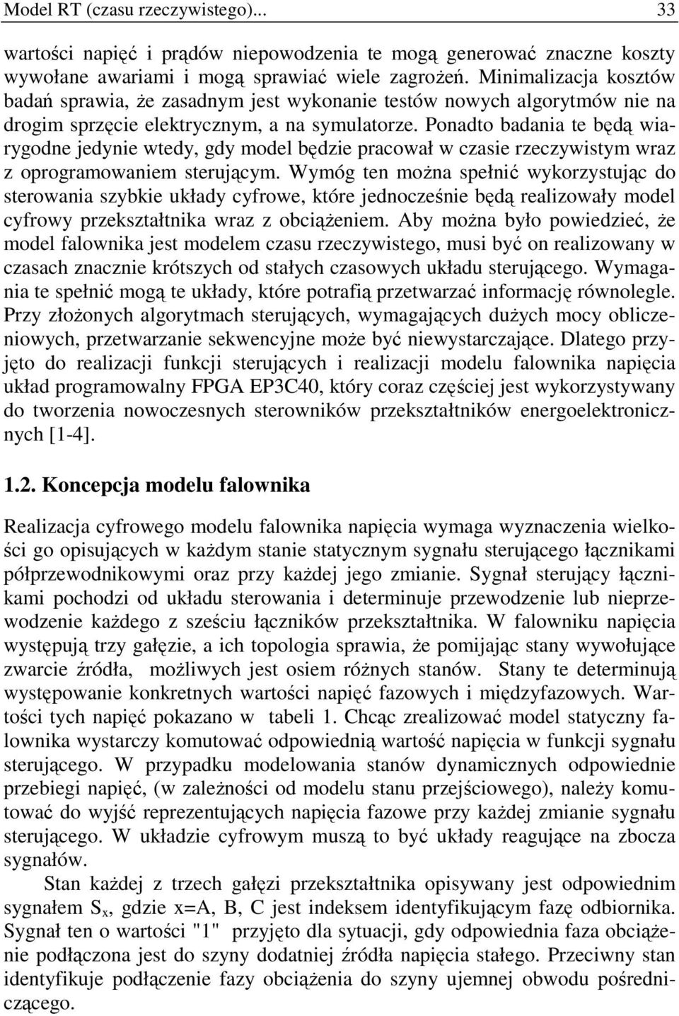 Ponadto badania te będą wiarygodne jedynie wtedy, gdy model będzie pracował w czasie rzeczywistym wraz z oprogramowaniem sterującym.