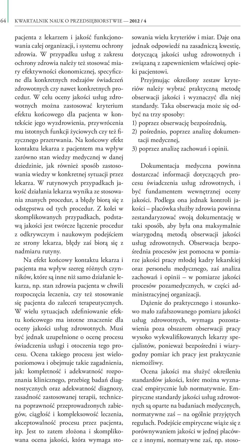 W celu oceny jakości usług zdrowotnych można zastosować kryterium efektu końcowego dla pacjenta w kontekście jego wyzdrowienia, przywrócenia mu istotnych funkcji życiowych czy też fizycznego