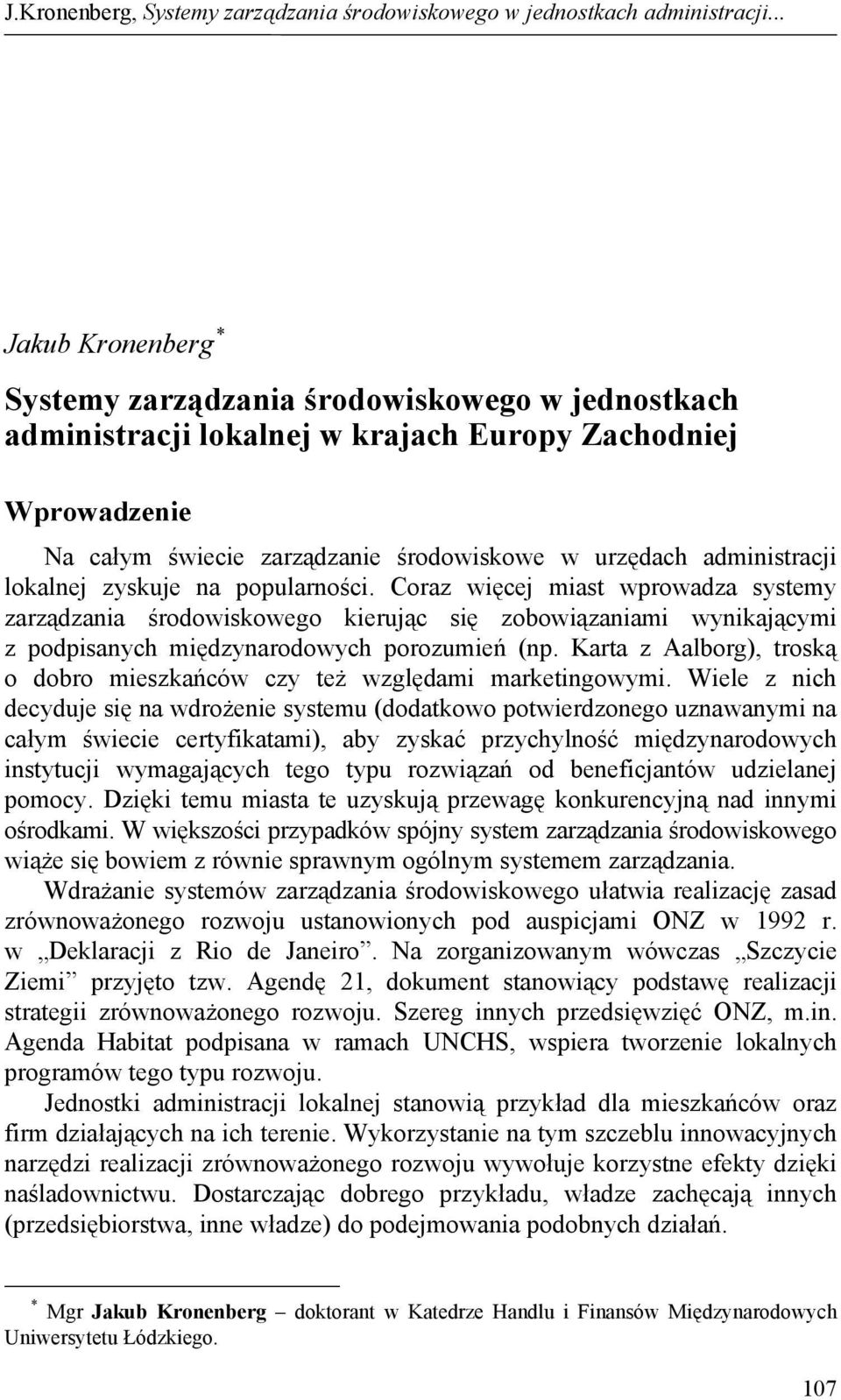 administracji lokalnej zyskuje na popularności. Coraz więcej miast wprowadza systemy zarządzania środowiskowego kierując się zobowiązaniami wynikającymi z podpisanych międzynarodowych porozumień (np.