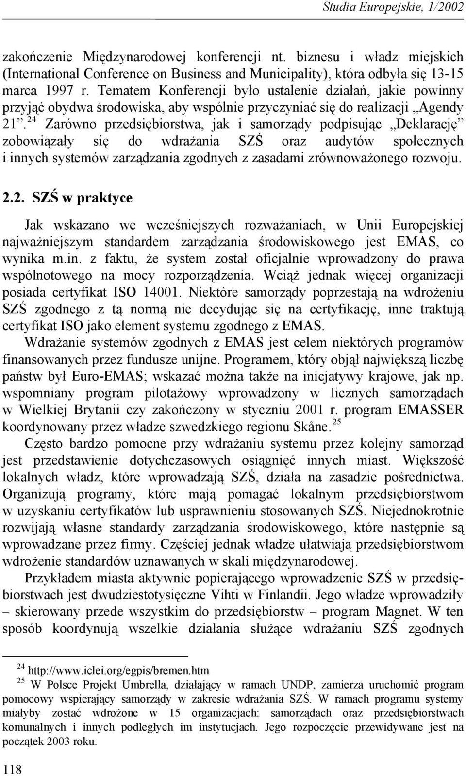 24 Zarówno przedsiębiorstwa, jak i samorządy podpisując Deklarację zobowiązały się do wdrażania SZŚ oraz audytów społecznych i innych systemów zarządzania zgodnych z zasadami zrównoważonego rozwoju.