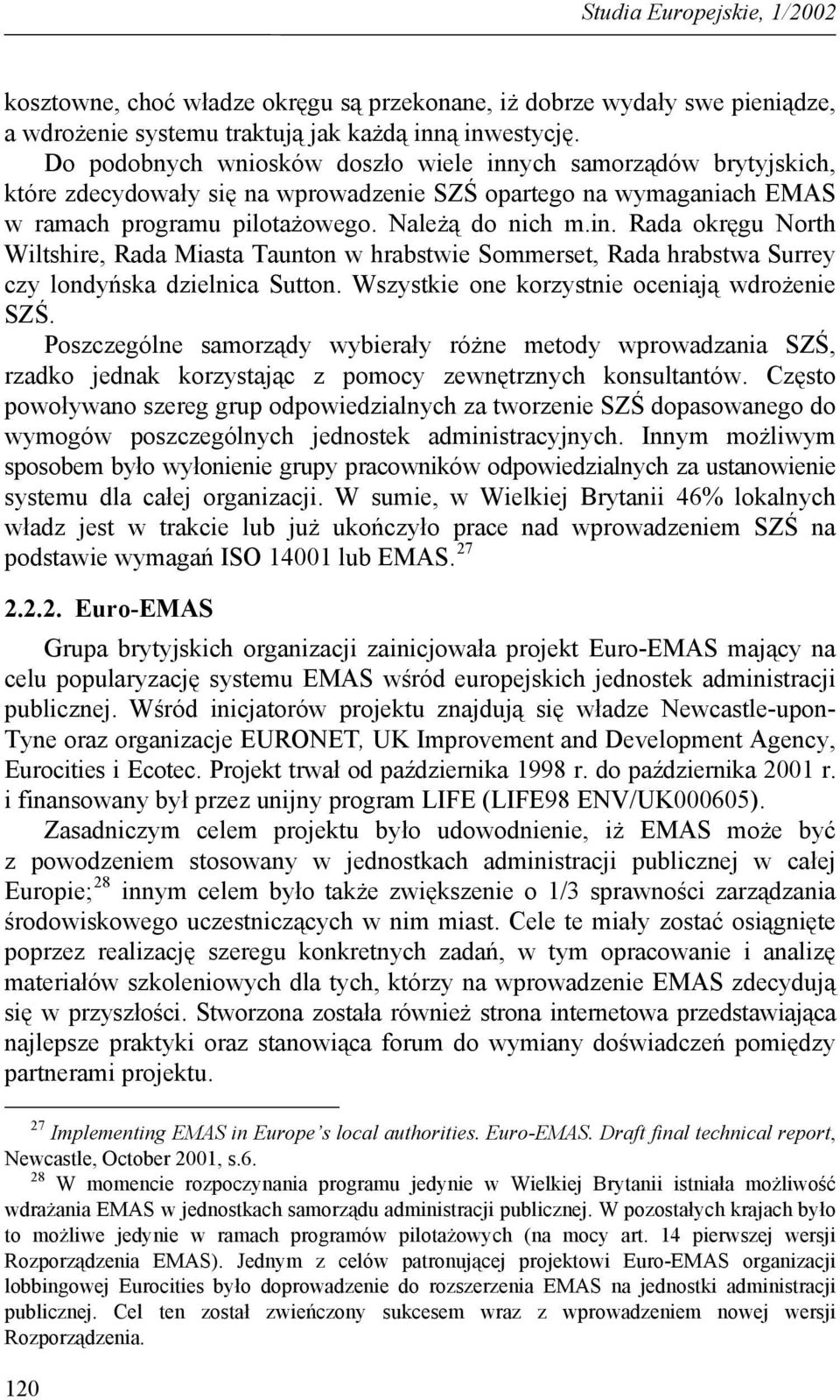 Wszystkie one korzystnie oceniają wdrożenie SZŚ. Poszczególne samorządy wybierały różne metody wprowadzania SZŚ, rzadko jednak korzystając z pomocy zewnętrznych konsultantów.