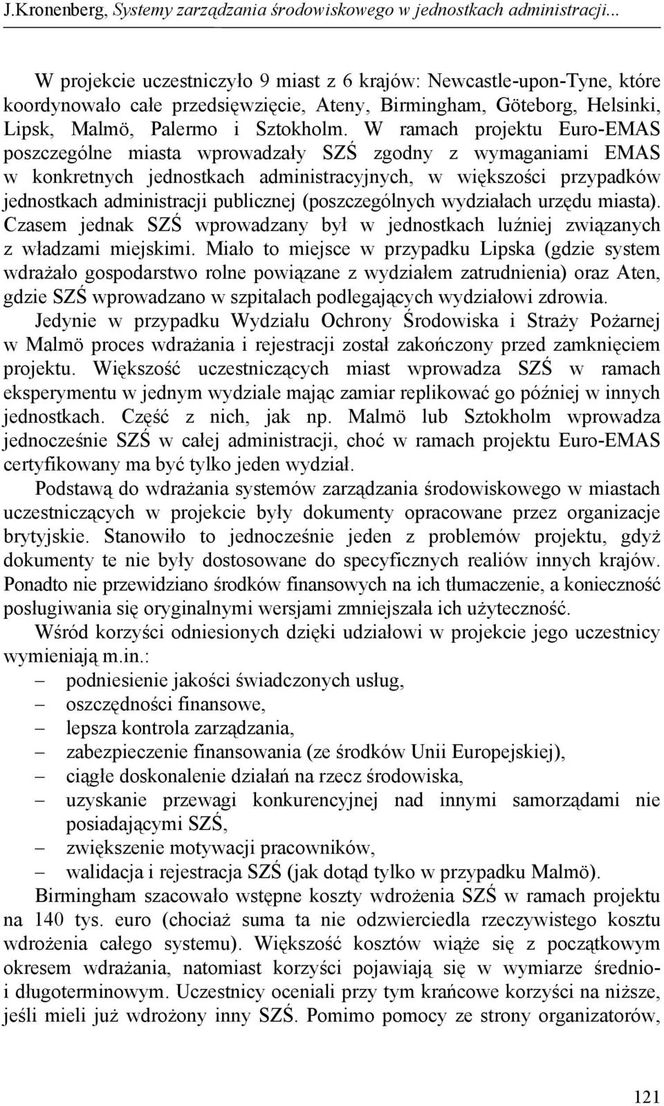 W ramach projektu Euro-EMAS poszczególne miasta wprowadzały SZŚ zgodny z wymaganiami EMAS w konkretnych jednostkach administracyjnych, w większości przypadków jednostkach administracji publicznej