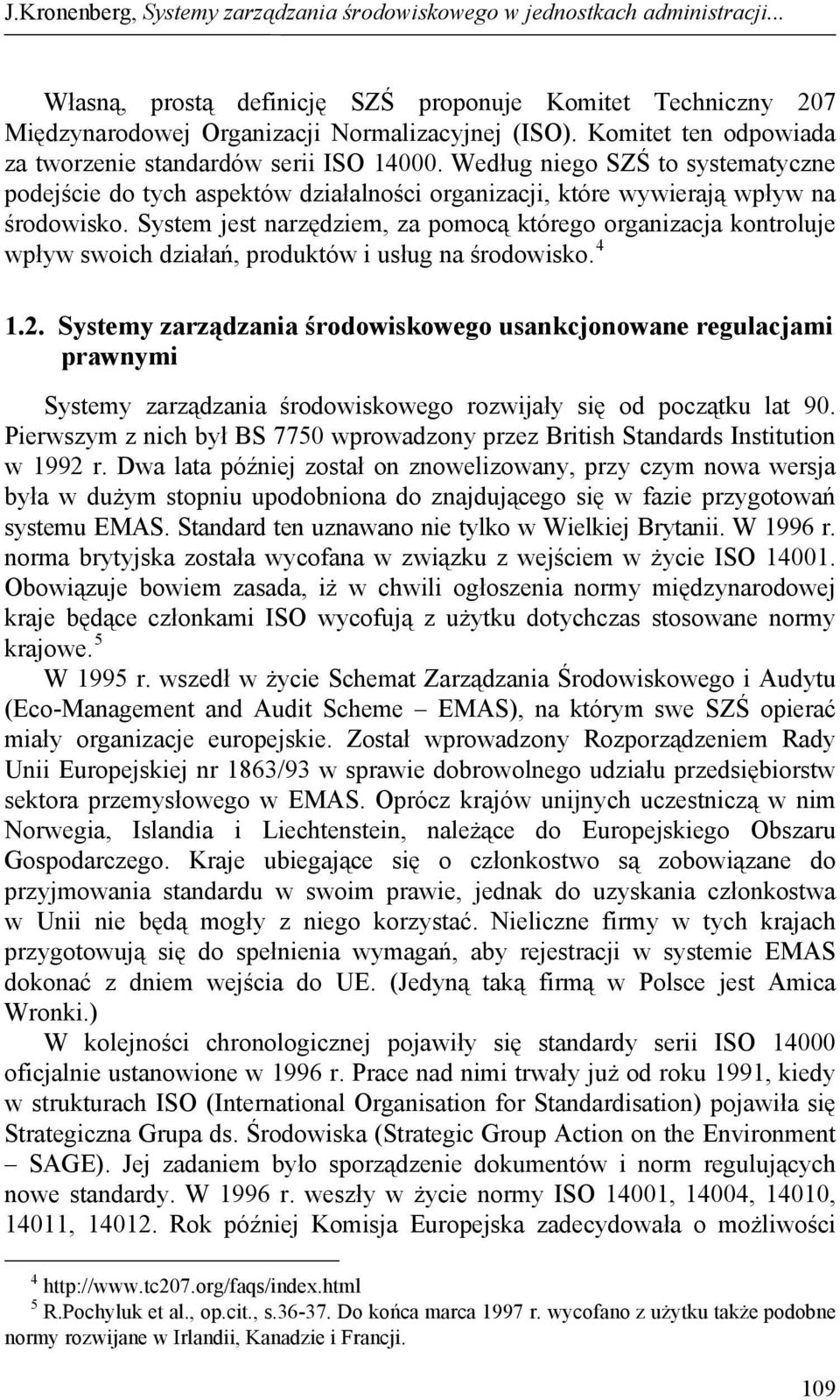 System jest narzędziem, za pomocą którego organizacja kontroluje wpływ swoich działań, produktów i usług na środowisko. 4 1.2.