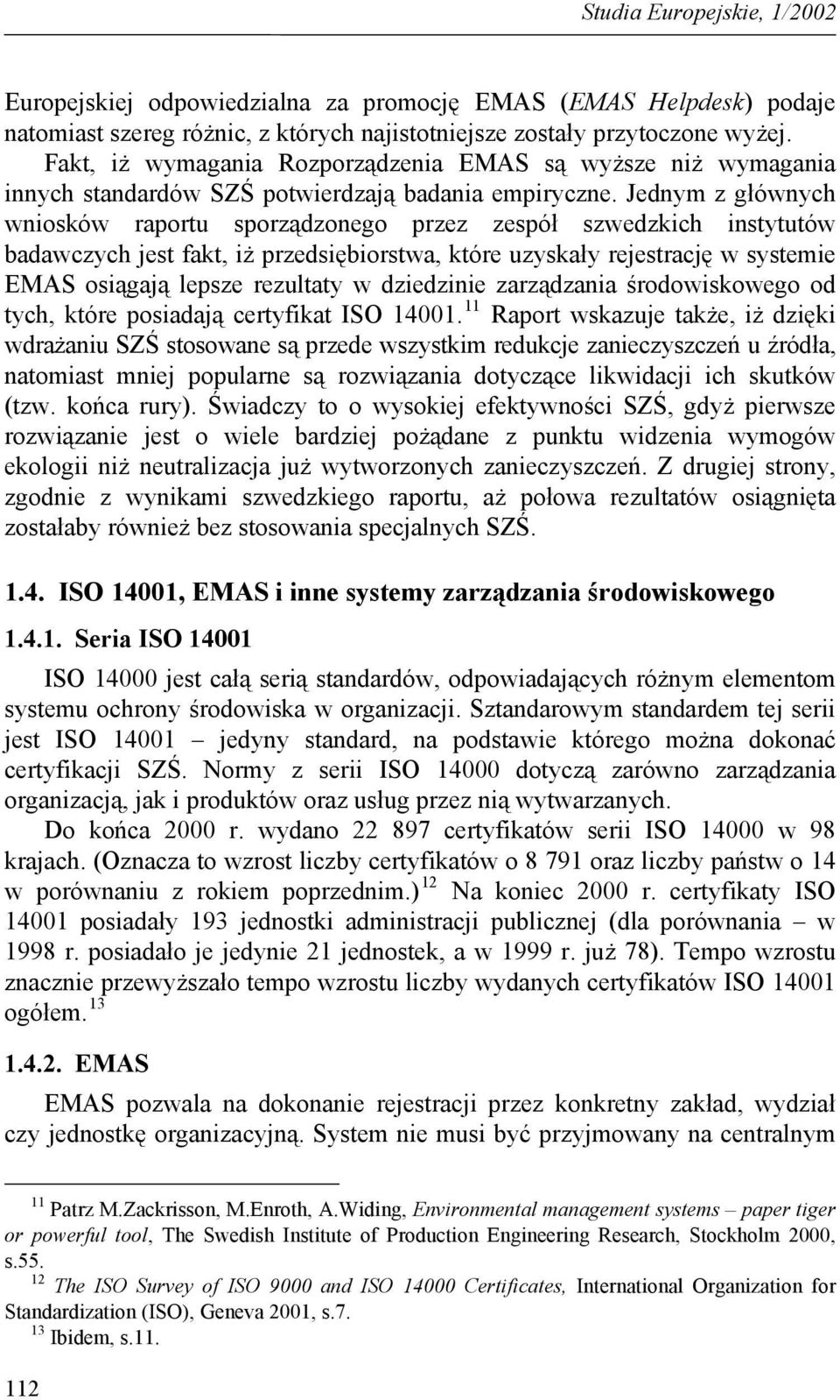 Jednym z głównych wniosków raportu sporządzonego przez zespół szwedzkich instytutów badawczych jest fakt, iż przedsiębiorstwa, które uzyskały rejestrację w systemie EMAS osiągają lepsze rezultaty w