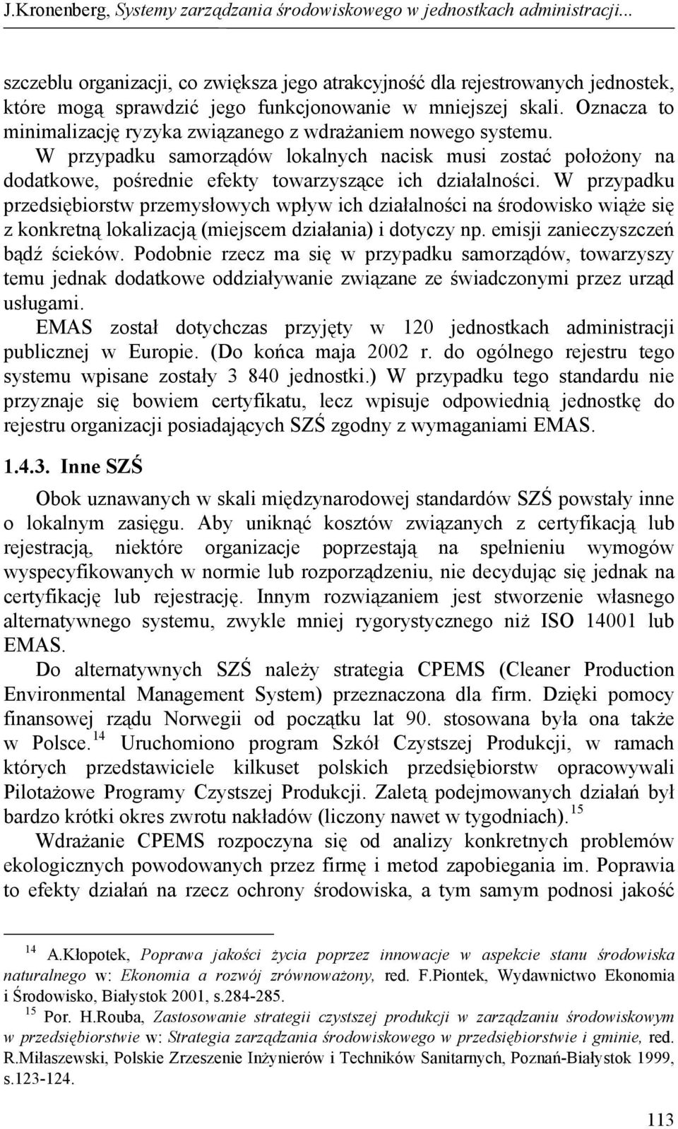 Oznacza to minimalizację ryzyka związanego z wdrażaniem nowego systemu. W przypadku samorządów lokalnych nacisk musi zostać położony na dodatkowe, pośrednie efekty towarzyszące ich działalności.