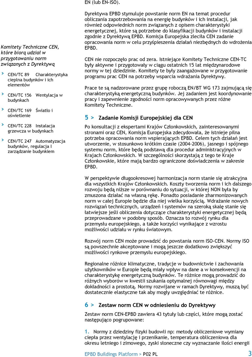 zapotrzebowana na energę budynków ch nstalacj, jak równeż odpowednch norm zwązanych z opsem charakterystyk energetycznej, które są potrzebne do klasyfkacj budynków nstalacj zgodne z Dyrektywą EPBD