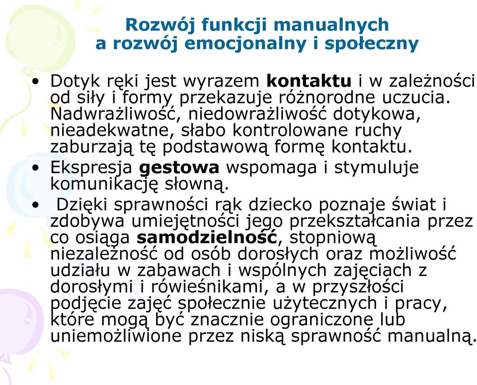 Dzięki sprawności rąk dziecko poznaje świat i zdobywa umiejętności jego przekształcania przez co osiąga samodzielność, stopniową niezależność od osób dorosłych oraz możliwość