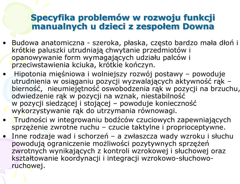 Hipotonia mięśniowa i wolniejszy rozwój postawy powoduje utrudnienia w osiąganiu pozycji wyzwalających aktywność rąk bierność, nieumiejętność oswobodzenia rąk w pozycji na brzuchu, odwiedzenie rąk w