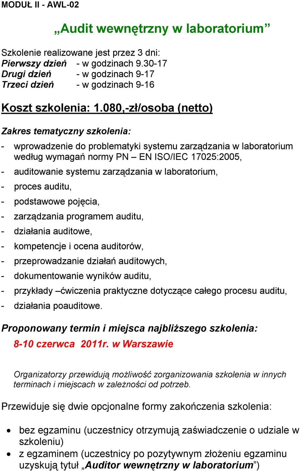 080,-zł/osoba (netto) - wprowadzenie do problematyki systemu zarządzania w laboratorium według wymagań normy PN EN ISO/IEC 17025:2005, - auditowanie systemu zarządzania w laboratorium, - proces