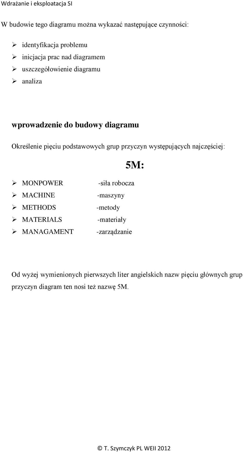 występujących najczęściej: 5M: MONPOWER MACHINE METHODS MATERIALS MANAGAMENT -siła robocza -maszyny -metody