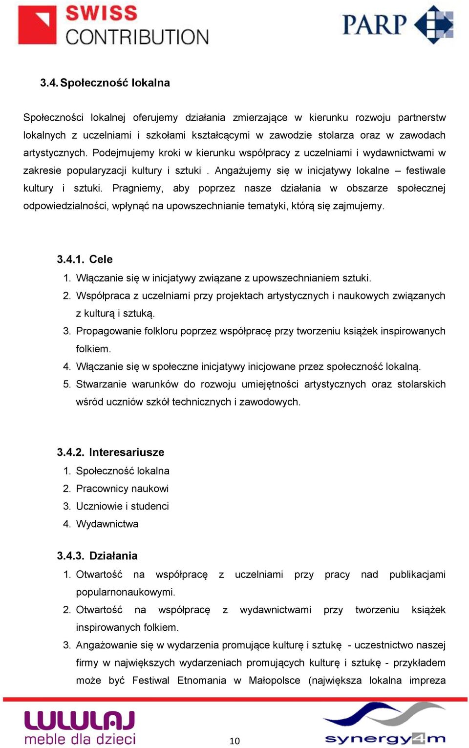 Pragniemy, aby poprzez nasze działania w obszarze społecznej odpowiedzialności, wpłynąć na upowszechnianie tematyki, którą się zajmujemy. 3.4.1. Cele 1.