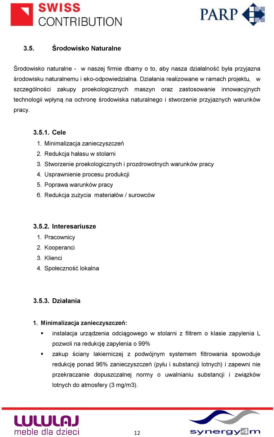 warunków pracy. 3.5.1. Cele 1. Minimalizacja zanieczyszczeń 2. Redukcja hałasu w stolarni 3. Stworzenie proekologicznych i prozdrowotnych warunków pracy 4. Usprawnienie procesu produkcji 5.