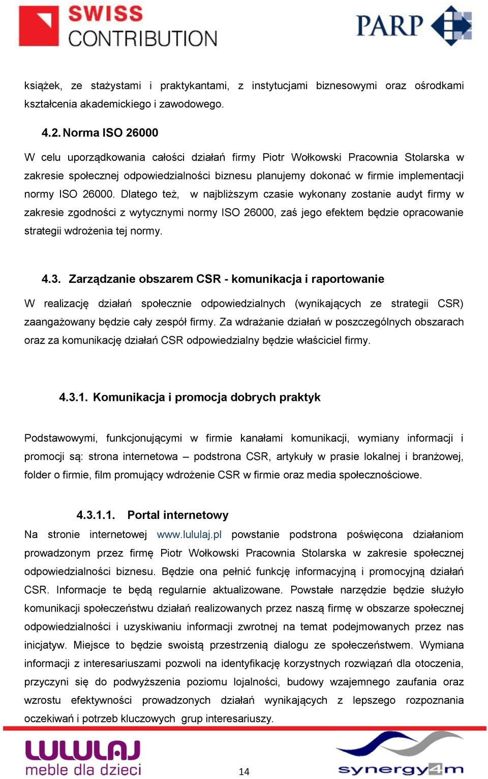 26000. Dlatego też, w najbliższym czasie wykonany zostanie audyt firmy w zakresie zgodności z wytycznymi normy ISO 26000, zaś jego efektem będzie opracowanie strategii wdrożenia tej normy. 4.3.