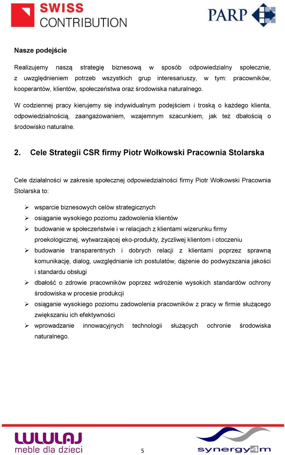 W codziennej pracy kierujemy się indywidualnym podejściem i troską o każdego klienta, odpowiedzialnością, zaangażowaniem, wzajemnym szacunkiem, jak też dbałością o środowisko naturalne. 2.