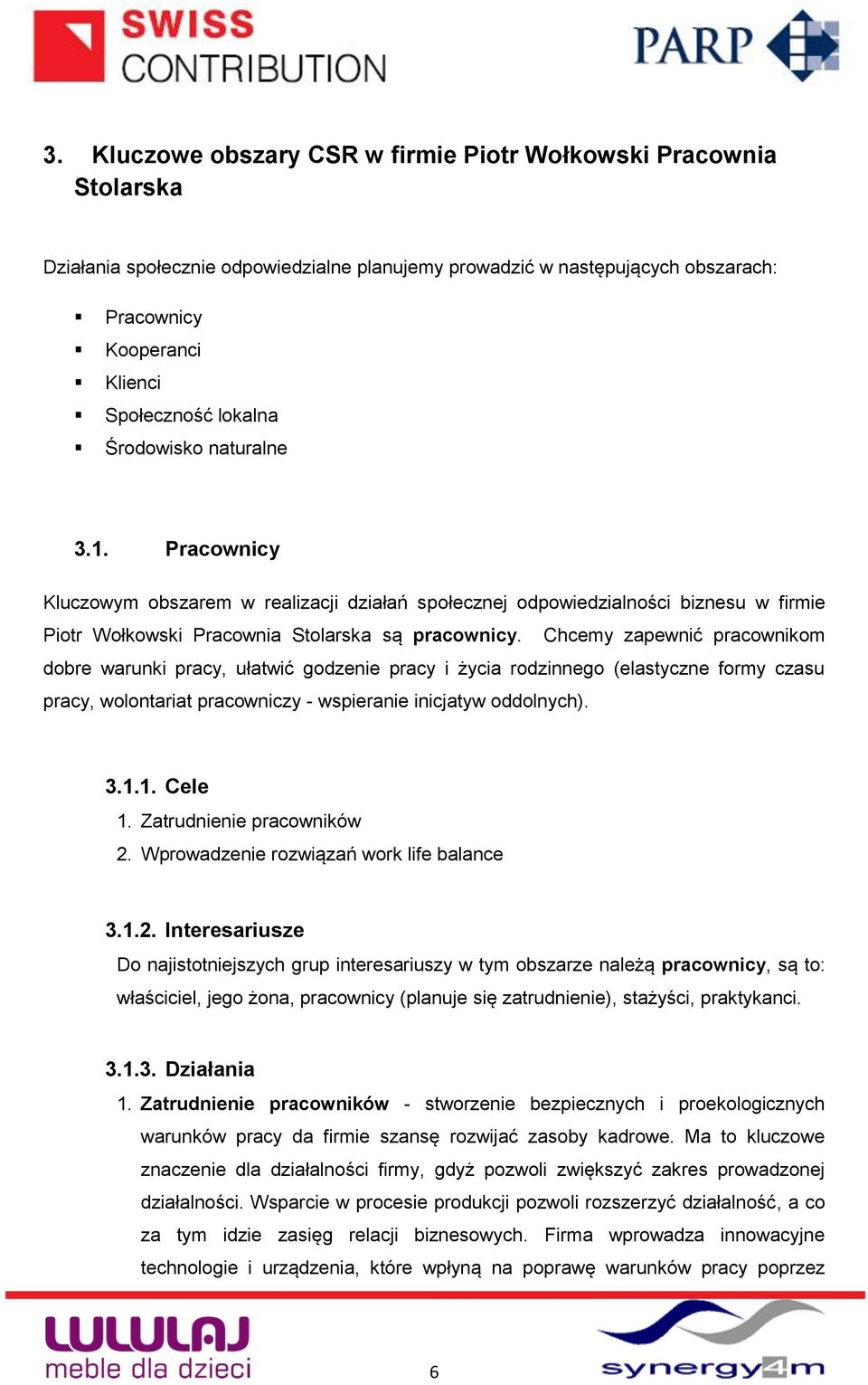 Chcemy zapewnić pracownikom dobre warunki pracy, ułatwić godzenie pracy i życia rodzinnego (elastyczne formy czasu pracy, wolontariat pracowniczy - wspieranie inicjatyw oddolnych). 3.1.1. Cele 1.