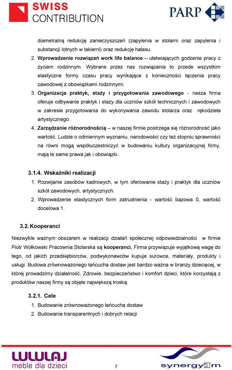 Wybrane przez nas rozwiązania to przede wszystkim elastyczne formy czasu pracy wynikające z konieczności łączenia pracy zawodowej z obowiązkami rodzinnymi. 3.