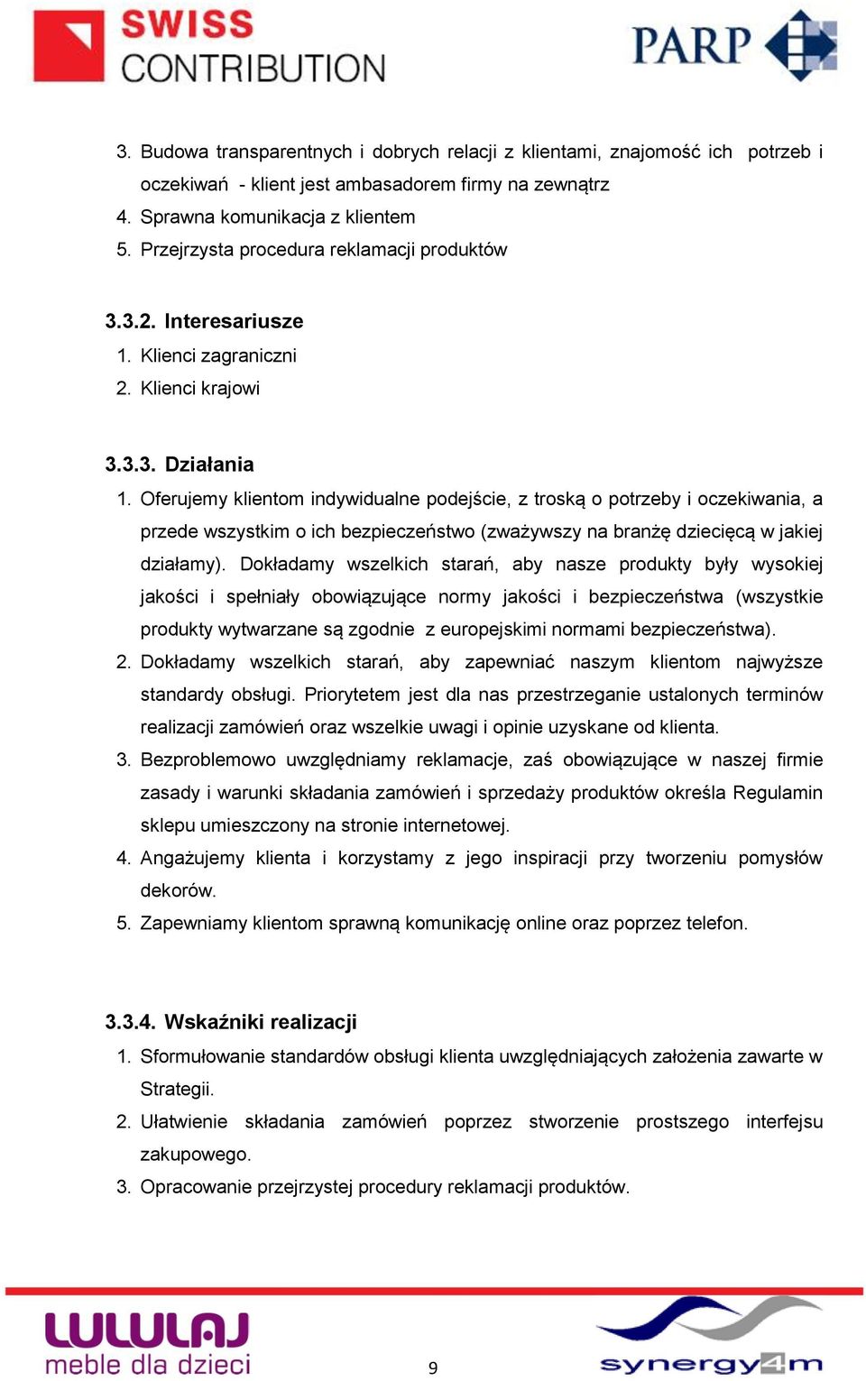 Oferujemy klientom indywidualne podejście, z troską o potrzeby i oczekiwania, a przede wszystkim o ich bezpieczeństwo (zważywszy na branżę dziecięcą w jakiej działamy).