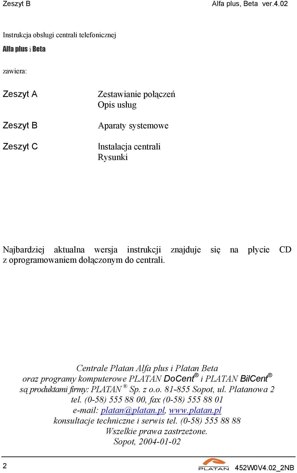 Rysunki Najbardziej aktualna wersja instrukcji znajduje się na płycie CD z oprogramowaniem dołączonym do centrali.