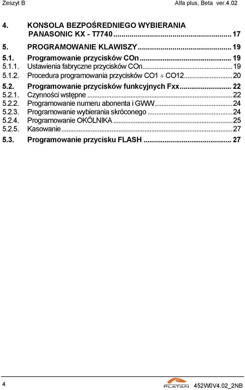 .. 22 5.2.1. Czynności wstępne...22 5.2.2. Programowanie numeru abonenta i GWW...24 5.2.3. Programowanie wybierania skróconego...24 5.2.4. Programowanie OKÓLNIKA.