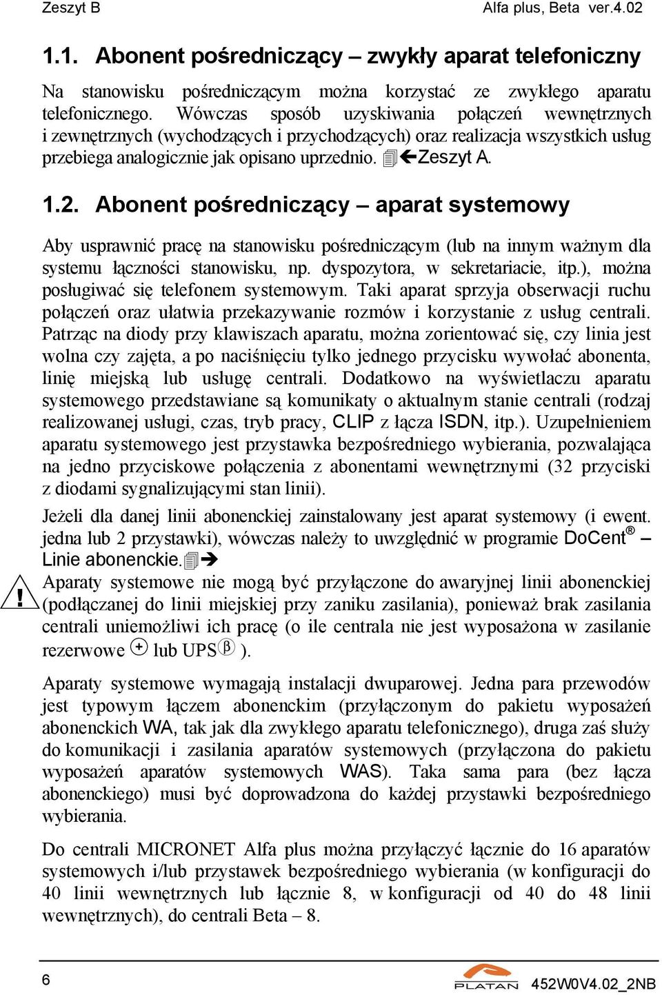 Abonent pośredniczący aparat systemowy Aby usprawnić pracę na stanowisku pośredniczącym (lub na innym ważnym dla systemu łączności stanowisku, np. dyspozytora, w sekretariacie, itp.