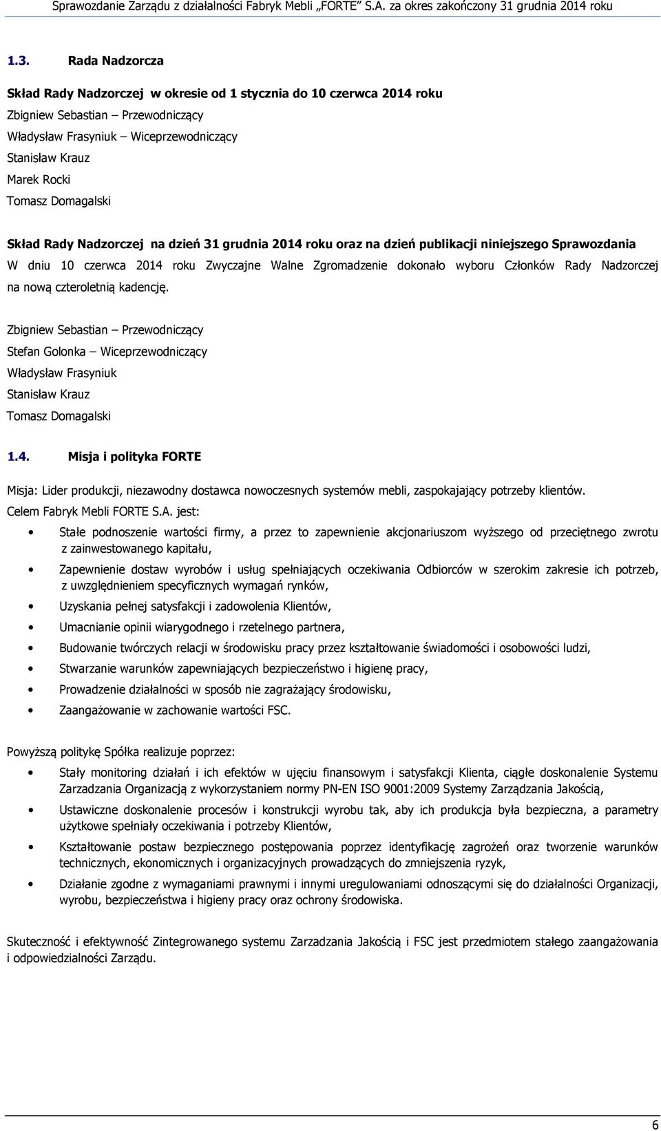 Nadzorczej na nową czteroletnią kadencję. Zbigniew Sebastian Przewodniczący Stefan Golonka Wiceprzewodniczący Władysław Frasyniuk Stanisław Krauz Tomasz Domagalski 1.4.