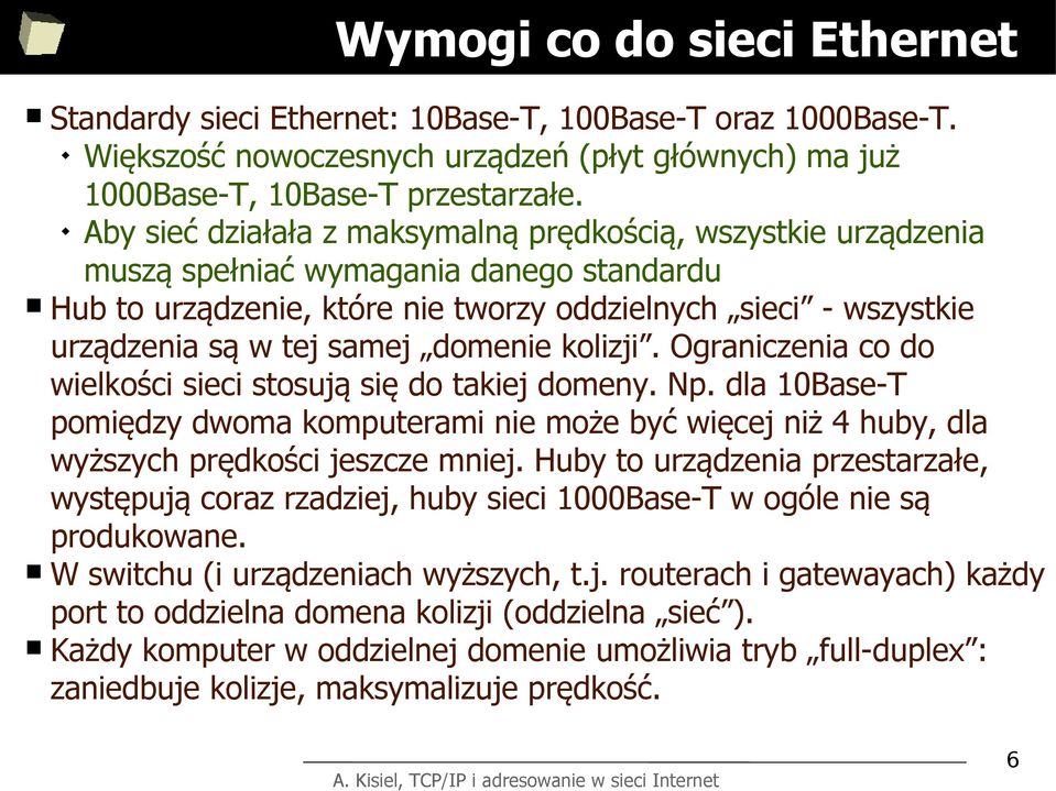 domenie kolizji. Ograniczenia co do wielkości sieci stosują się do takiej domeny. Np. dla 10Base-T pomiędzy dwoma komputerami nie może być więcej niż 4 huby, dla wyższych prędkości jeszcze mniej.