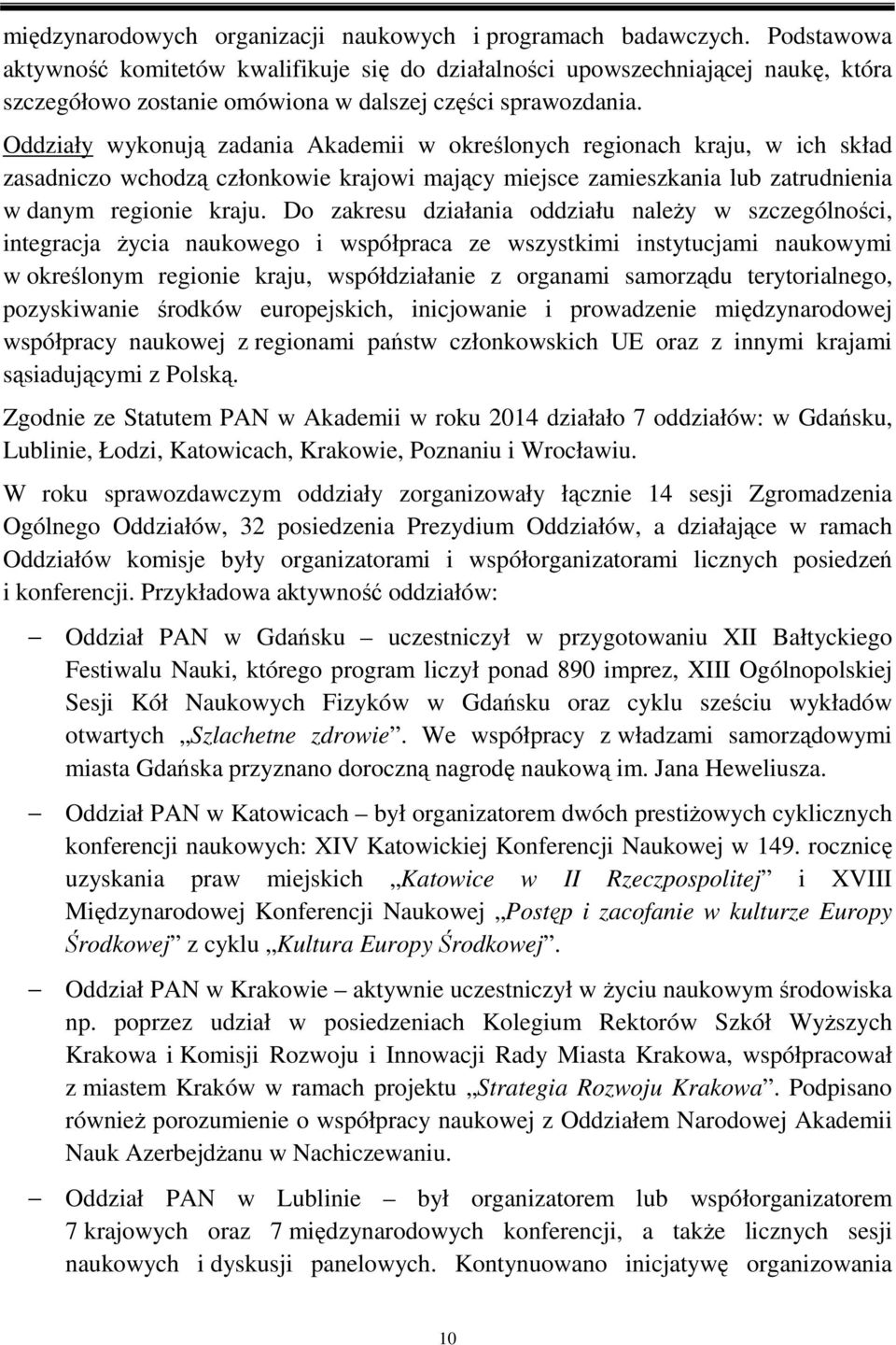 Oddziały wykonują zadania Akademii w określonych regionach kraju, w ich skład zasadniczo wchodzą członkowie krajowi mający miejsce zamieszkania lub zatrudnienia w danym regionie kraju.