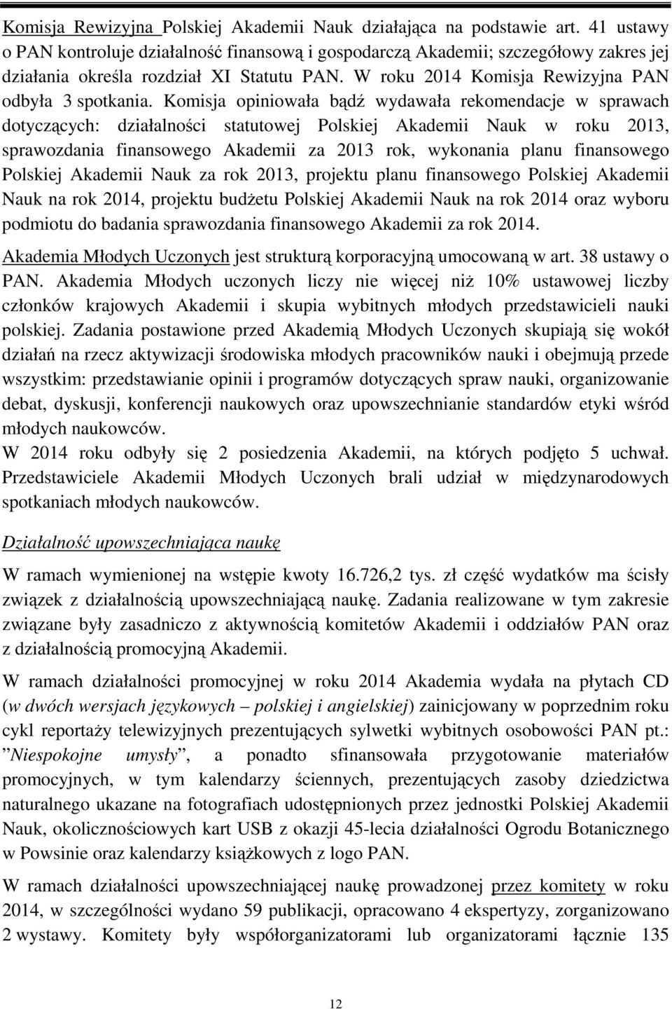 Komisja opiniowała bądź wydawała rekomendacje w sprawach dotyczących: działalności statutowej Polskiej Akademii Nauk w roku 2013, sprawozdania finansowego Akademii za 2013 rok, wykonania planu