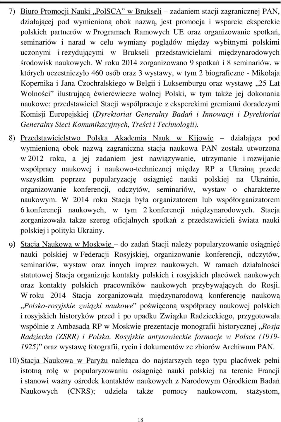 W roku 2014 zorganizowano 9 spotkań i 8 seminariów, w których uczestniczyło 460 osób oraz 3 wystawy, w tym 2 biograficzne - Mikołaja Kopernika i Jana Czochralskiego w Belgii i Luksemburgu oraz