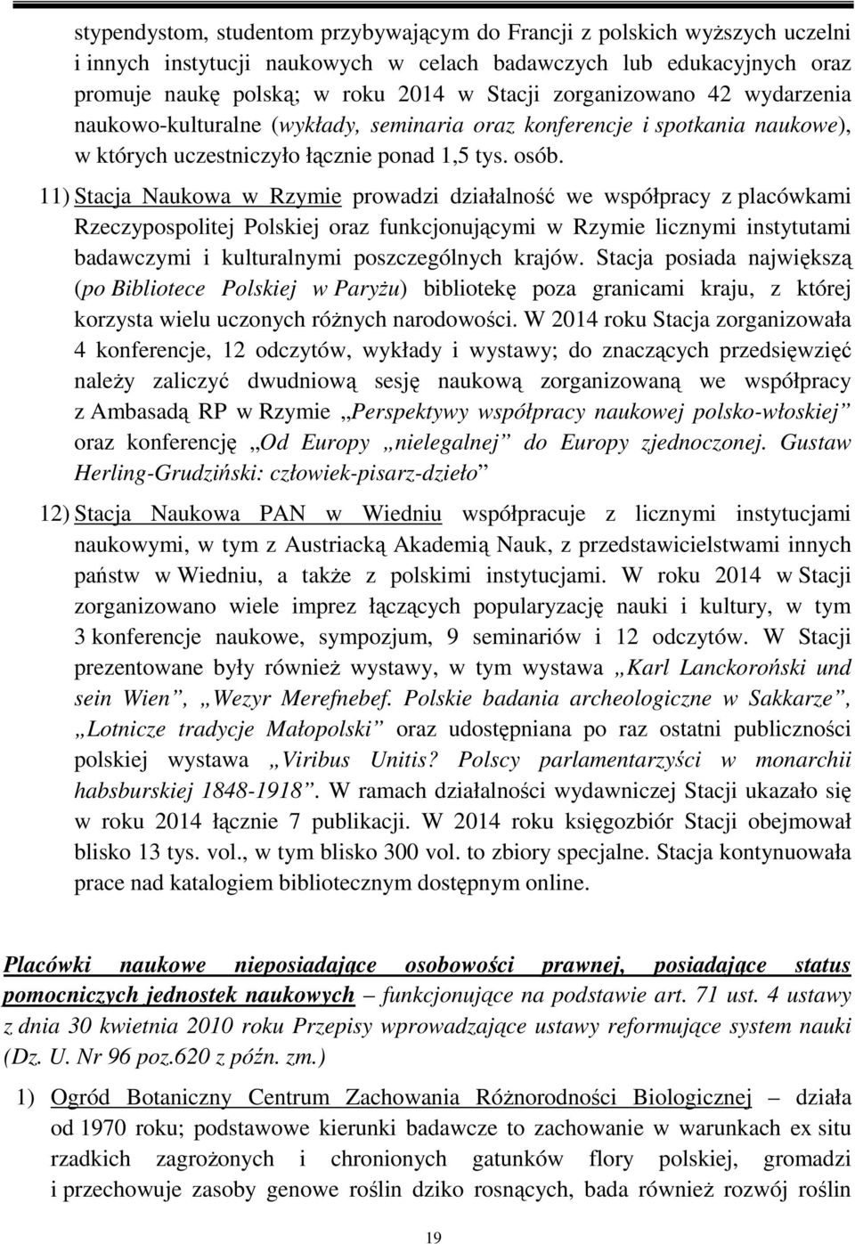 11) Stacja Naukowa w Rzymie prowadzi działalność we współpracy z placówkami Rzeczypospolitej Polskiej oraz funkcjonującymi w Rzymie licznymi instytutami badawczymi i kulturalnymi poszczególnych