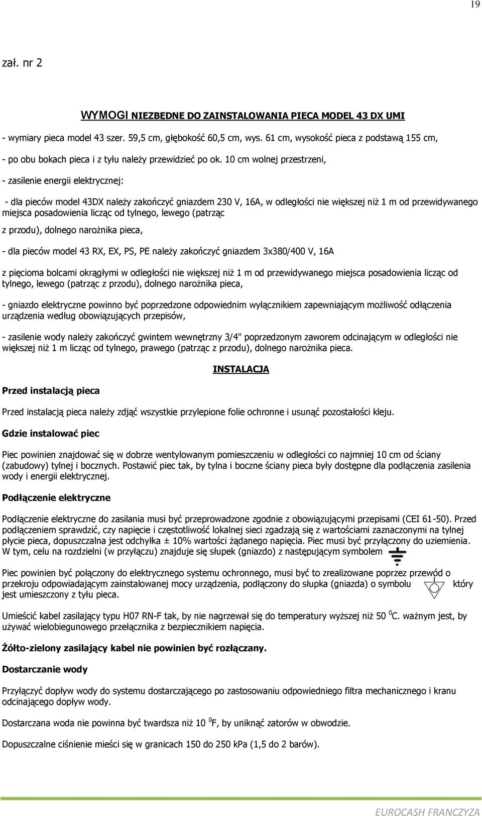 10 cm wolnej przestrzeni, - zasilenie energii elektrycznej: - dla pieców model 43DX należy zakończyć gniazdem 230 V, 16A, w odległości nie większej niż 1 m od przewidywanego miejsca posadowienia