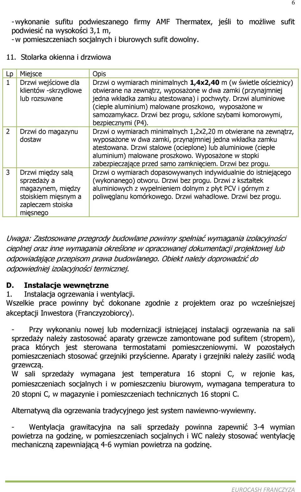 zapleczem stoiska mięsnego Opis Drzwi o wymiarach minimalnych 1,4x2,40 m (w świetle ościeżnicy) otwierane na zewnątrz, wyposażone w dwa zamki (przynajmniej jedna wkładka zamku atestowana) i pochwyty.