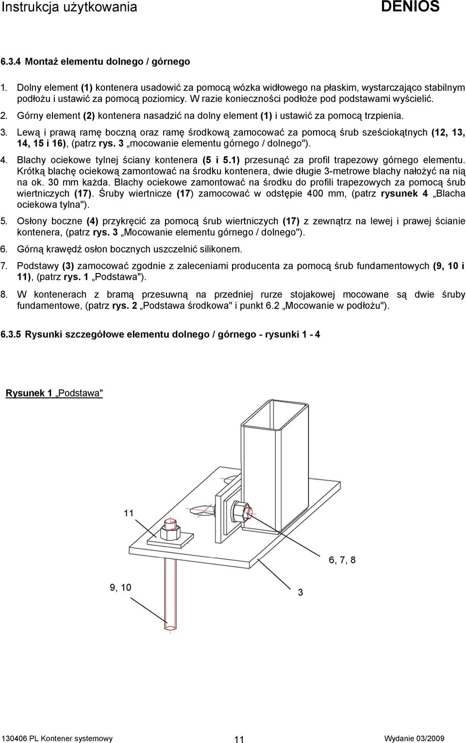 Lewą i prawą ramę boczną oraz ramę środkową zamocować za pomocą śrub sześciokątnych (12, 13, 14, 15 i 16), (patrz rys. 3 mocowanie elementu górnego / dolnego"). 4.